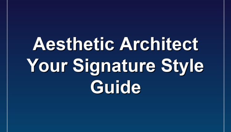Aesthetic Architect Your Signature Style Guide