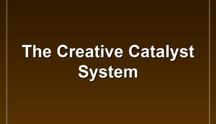 The Creative Catalyst System