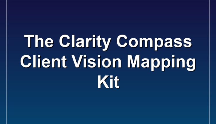 The Clarity Compass Client Vision Mapping Kit
