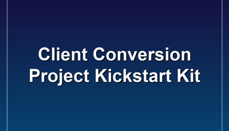 Client Conversion  Project Kickstart Kit
