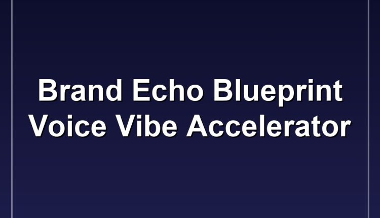 Brand Echo Blueprint Voice  Vibe Accelerator