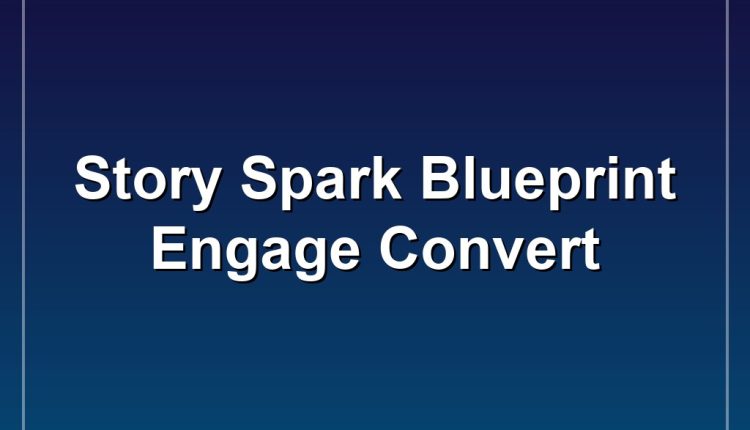 Story Spark Blueprint Engage  Convert