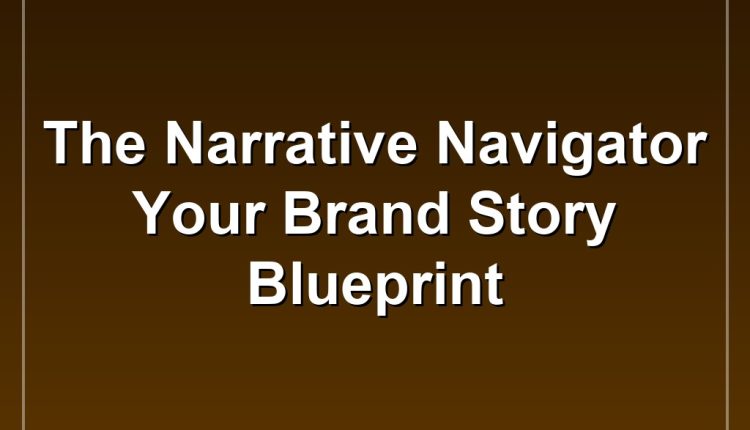 The Narrative Navigator Your Brand Story Blueprint